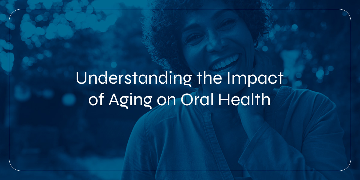 understanding the impact of aging on oral health